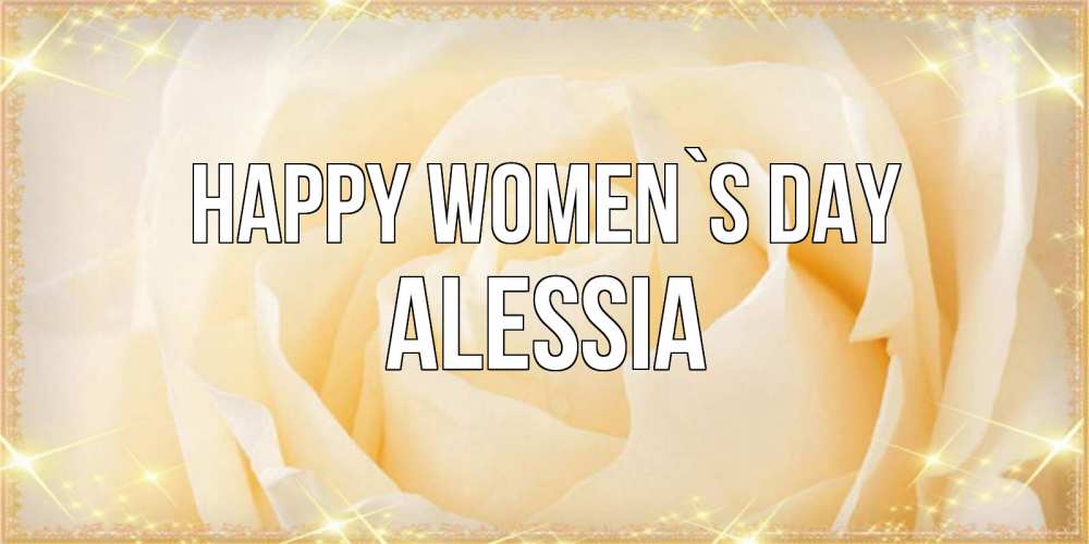 Greetings card с именем, Alessia happy women`s day с международным женским днем поздравления для женщины Greetings with text for free download 